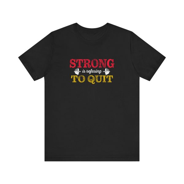 Strong is Refusing To Quit - Unisex Jersey Short Sleeve Tee