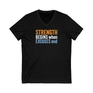 Strength Begins when Excuses End - Unisex Jersey Short Sleeve V-Neck Tee