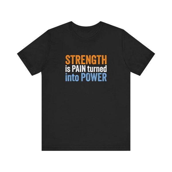 Strength is Pain Turned into Power - Unisex Jersey Short Sleeve Tee