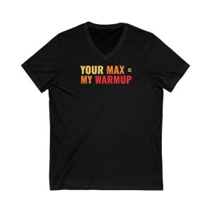 Your Max = My Warmup - Unisex Jersey Short Sleeve V-Neck Tee