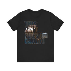 This Ain't Fucking Cardio - Unisex Jersey Short Sleeve Tee