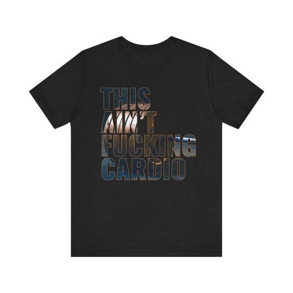 This Ain't Fucking Cardio - Unisex Jersey Short Sleeve Tee