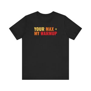Your Max = My Warmup - Unisex Jersey Short Sleeve Tee